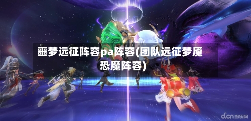 噩梦远征阵容pa阵容(团队远征梦魇恐魔阵容)-第2张图片