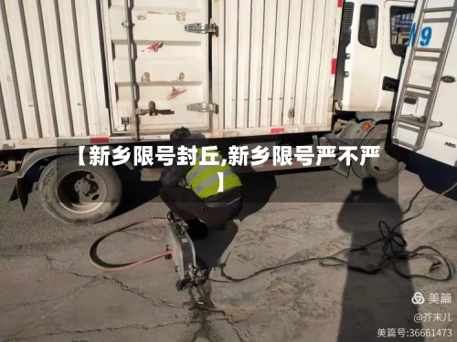 【新乡限号封丘,新乡限号严不严】-第3张图片