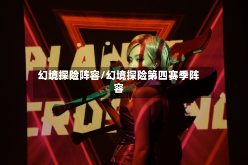 幻境探险阵容/幻境探险第四赛季阵容-第3张图片