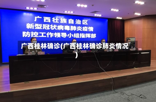 广西桂林确诊(广西桂林确诊肺炎情况)-第3张图片