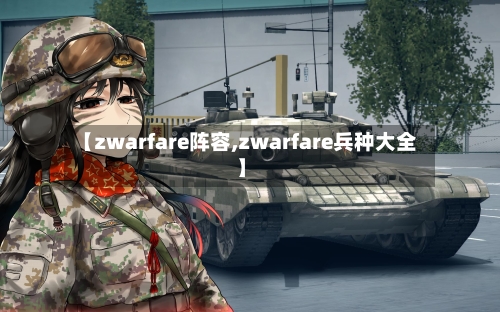 【zwarfare阵容,zwarfare兵种大全】-第3张图片