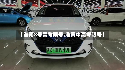 【淮南8号高考限号,淮南中高考限号】-第2张图片