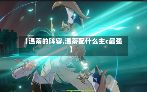 【温蒂的阵容,温蒂配什么主c最强】