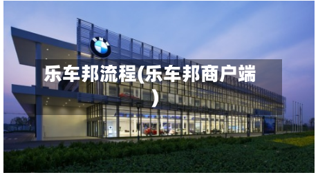 乐车邦流程(乐车邦商户端)
