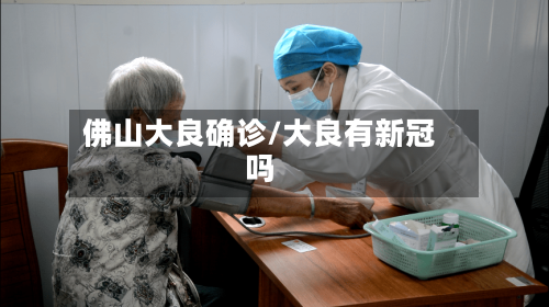佛山大良确诊/大良有新冠吗