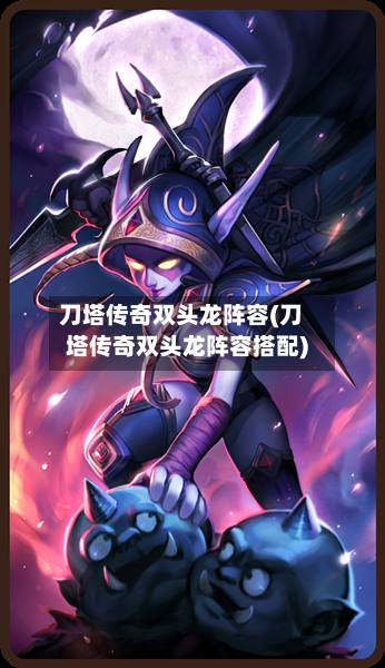 刀塔传奇双头龙阵容(刀塔传奇双头龙阵容搭配)