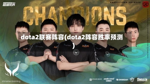 dota2联赛阵容(dota2阵容胜率预测)-第2张图片