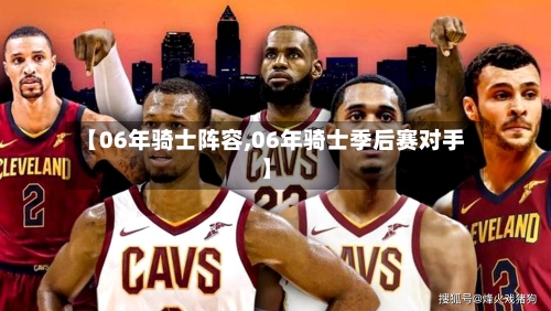 【06年骑士阵容,06年骑士季后赛对手】-第2张图片