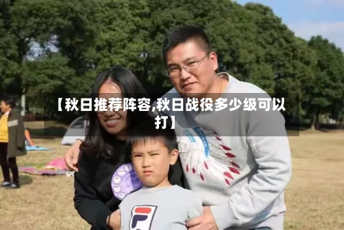 【秋日推荐阵容,秋日战役多少级可以打】