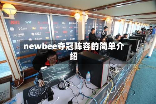 newbee夺冠阵容的简单介绍-第2张图片
