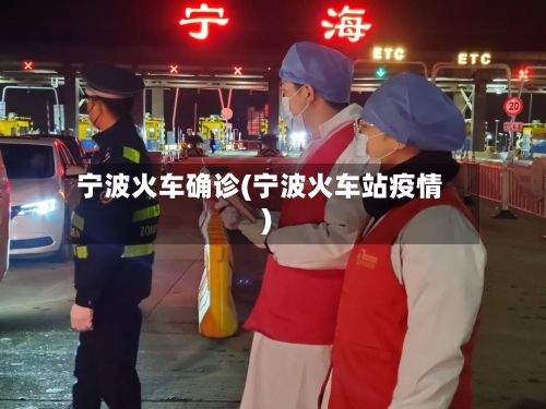 宁波火车确诊(宁波火车站疫情)