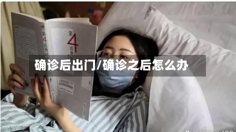 确诊后出门/确诊之后怎么办-第2张图片