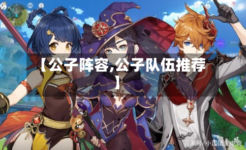 【公子阵容,公子队伍推荐】