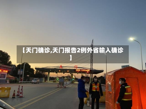 【天门确诊,天门报告2例外省输入确诊】