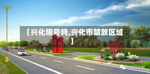【兴化限号吗,兴化市禁放区域】-第3张图片