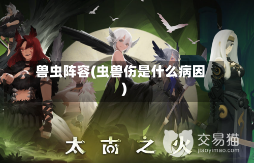 兽虫阵容(虫兽伤是什么病因)
