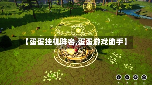 【蛋蛋挂机阵容,蛋蛋游戏助手】