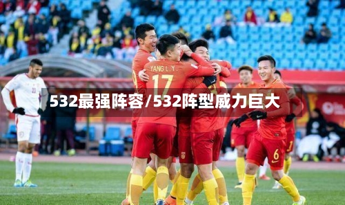 532最强阵容/532阵型威力巨大-第2张图片