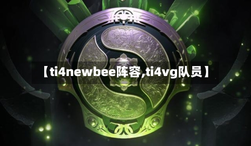 【ti4newbee阵容,ti4vg队员】