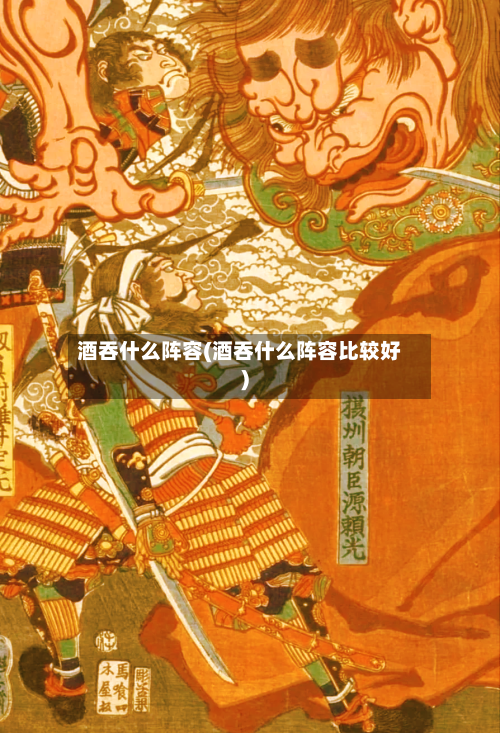 酒吞什么阵容(酒吞什么阵容比较好)