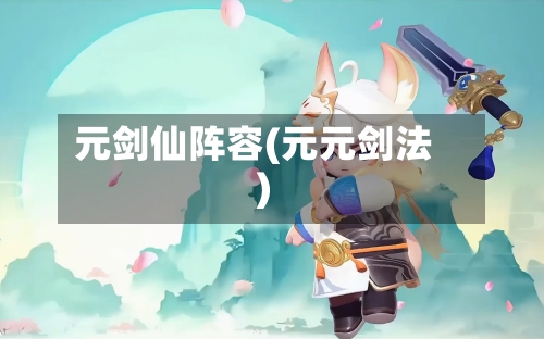 元剑仙阵容(元元剑法)
