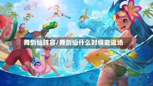舞剑仙阵容/舞剑仙什么时候能返场-第2张图片