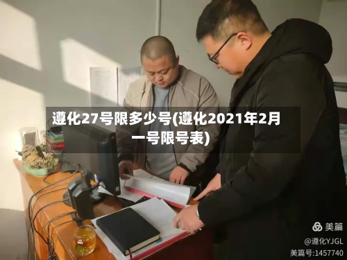 遵化27号限多少号(遵化2021年2月一号限号表)-第3张图片