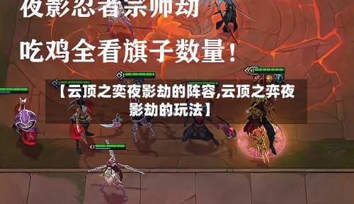 【云顶之奕夜影劫的阵容,云顶之弈夜影劫的玩法】-第2张图片