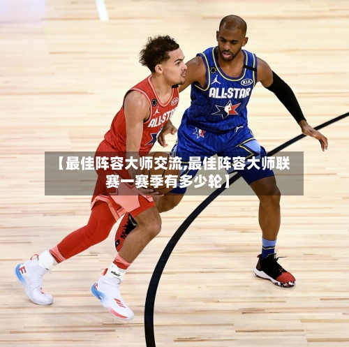 【最佳阵容大师交流,最佳阵容大师联赛一赛季有多少轮】-第3张图片