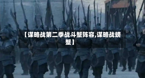 【谋略战第二季战斗蟹阵容,谋略战螃蟹】-第2张图片