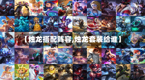 【烛龙搭配阵容,烛龙套装给谁】-第2张图片