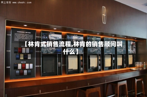 【林肯式销售流程,林肯的销售顾问叫什么】-第2张图片