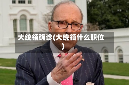 大统领确诊(大统领什么职位)-第3张图片