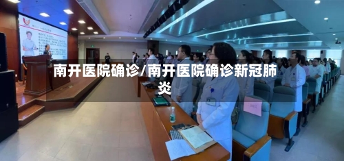 南开医院确诊/南开医院确诊新冠肺炎-第3张图片