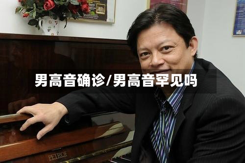 男高音确诊/男高音罕见吗-第2张图片