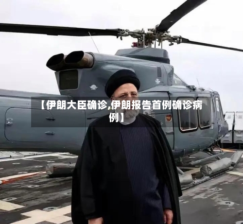 【伊朗大臣确诊,伊朗报告首例确诊病例】