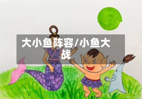 大小鱼阵容/小鱼大战