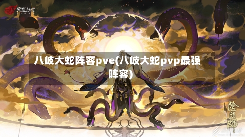 八岐大蛇阵容pve(八岐大蛇pvp最强阵容)-第3张图片
