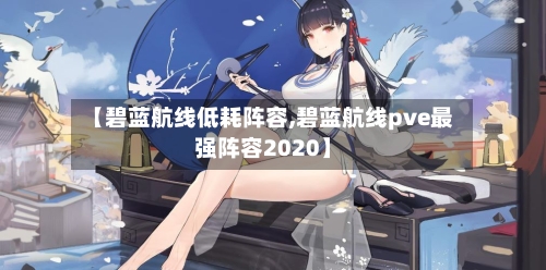【碧蓝航线低耗阵容,碧蓝航线pve最强阵容2020】-第2张图片