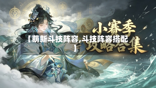 【萌新斗技阵容,斗技阵容搭配】