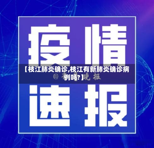 【枝江肺炎确诊,枝江有新肺炎确诊病例吗?】-第3张图片
