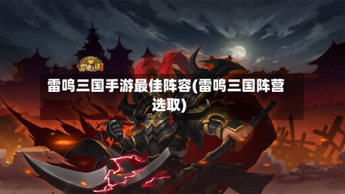 雷鸣三国手游最佳阵容(雷鸣三国阵营选取)