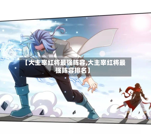 【大主宰红将最强阵容,大主宰红将最强阵容排名】