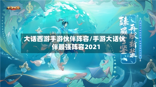 大话西游手游伙伴阵容/手游大话伙伴最强阵容2021-第2张图片