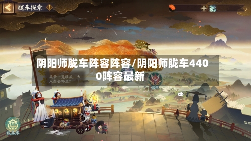 阴阳师胧车阵容阵容/阴阳师胧车4400阵容最新-第3张图片