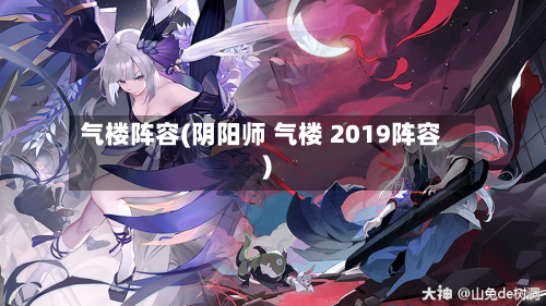 气楼阵容(阴阳师 气楼 2019阵容)-第2张图片