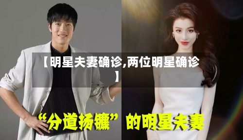 【明星夫妻确诊,两位明星确诊】-第2张图片
