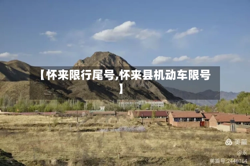【怀来限行尾号,怀来县机动车限号】-第2张图片