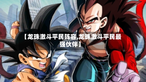 【龙珠激斗平民阵容,龙珠激斗平民最强伙伴】-第3张图片