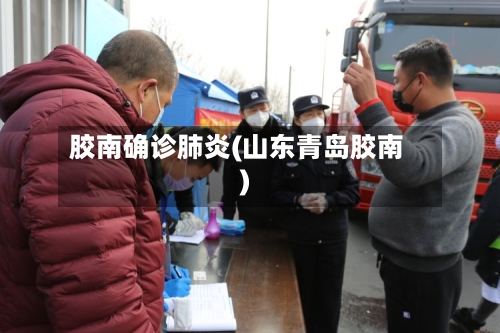 胶南确诊肺炎(山东青岛胶南)
